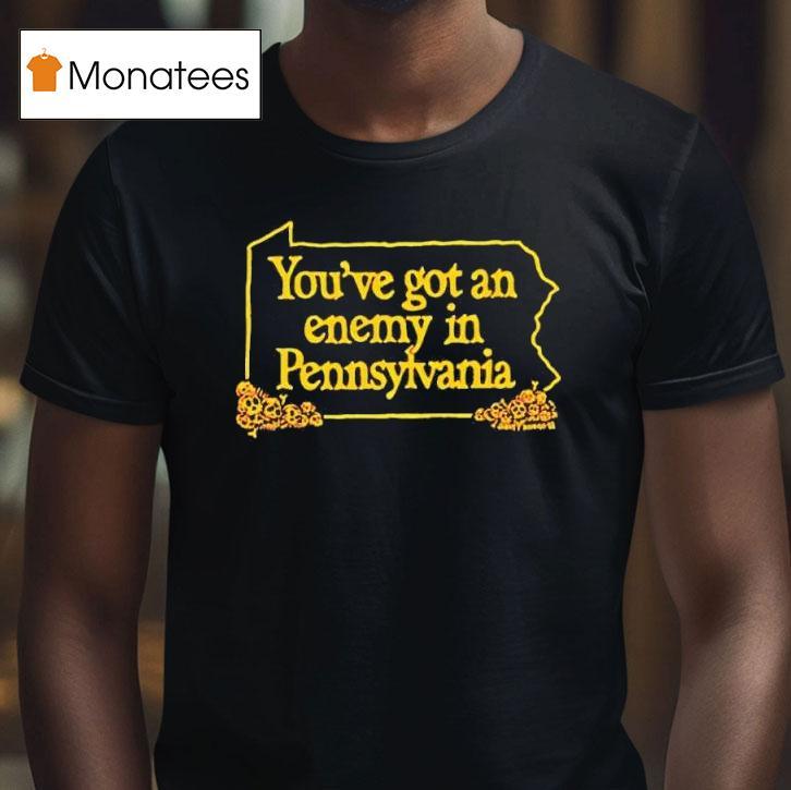 You Ve Got An Enemy In Pennsylvania T Shirt You Ve Got An Enemy In Pennsylvania T Shirt