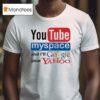 Youtube Myspace And I Ll Google Your Yahoo T Shirt