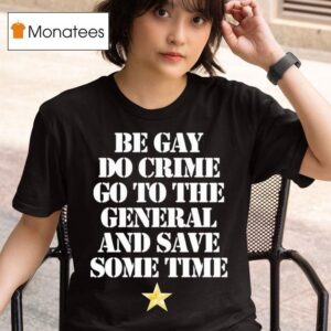 Be Gay Do Crime Go To The General And Save Some Time Star T Shirt