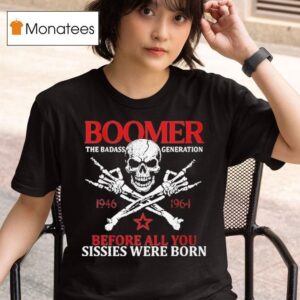 Boomer Generation Before All You Sissies Were Born Skull T Shirt
