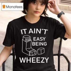 Ethan Payne Wearing It Ain T Easy Being Wheezy T Shirt