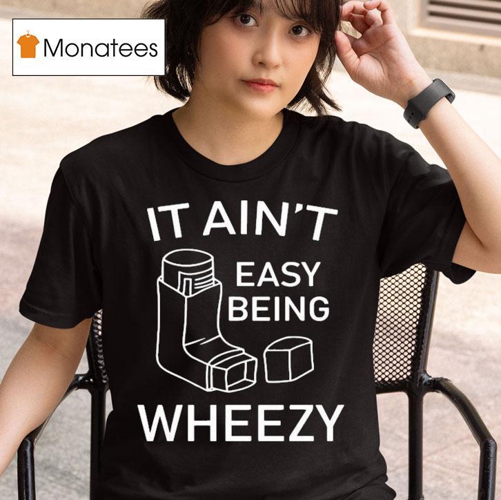 Ethan Payne Wearing It Ain T Easy Being Wheezy T Shirt