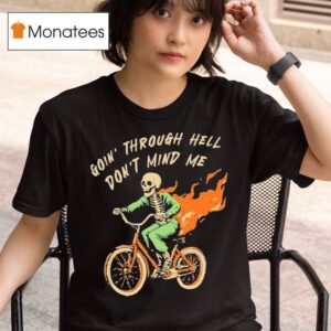 Goin Through Hell Don T Mind Me Skeleton T Shirt