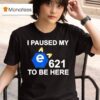 I Paused My E To Be Here T Shirt