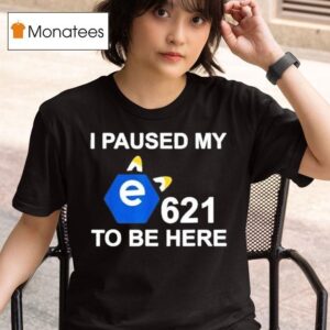 I Paused My E To Be Here T Shirt