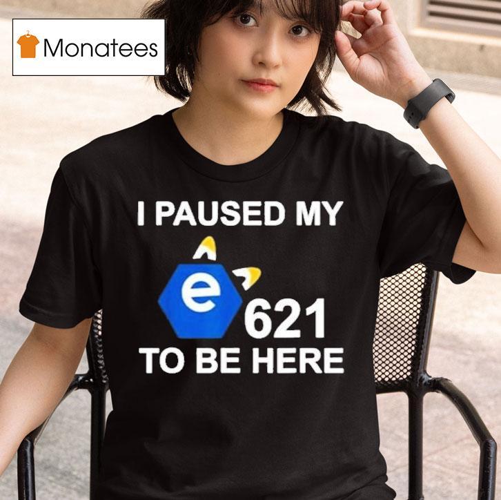 I Paused My E To Be Here T Shirt