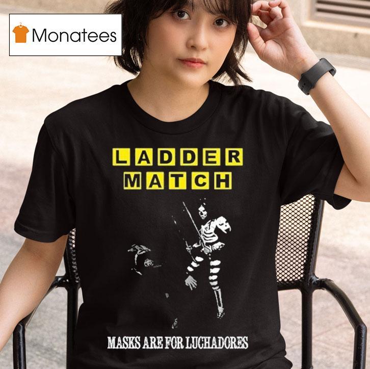Ladder Match Masks Are For Luchadores Chairshot Ice S T Shirt