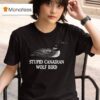 Loon Stupid Canadian Wolf Bird T Shirt