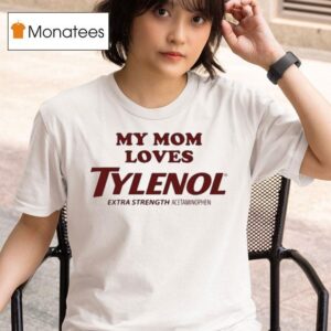 My Mom Loves Tylenol Extra Strength Acetaminophen T Shirt