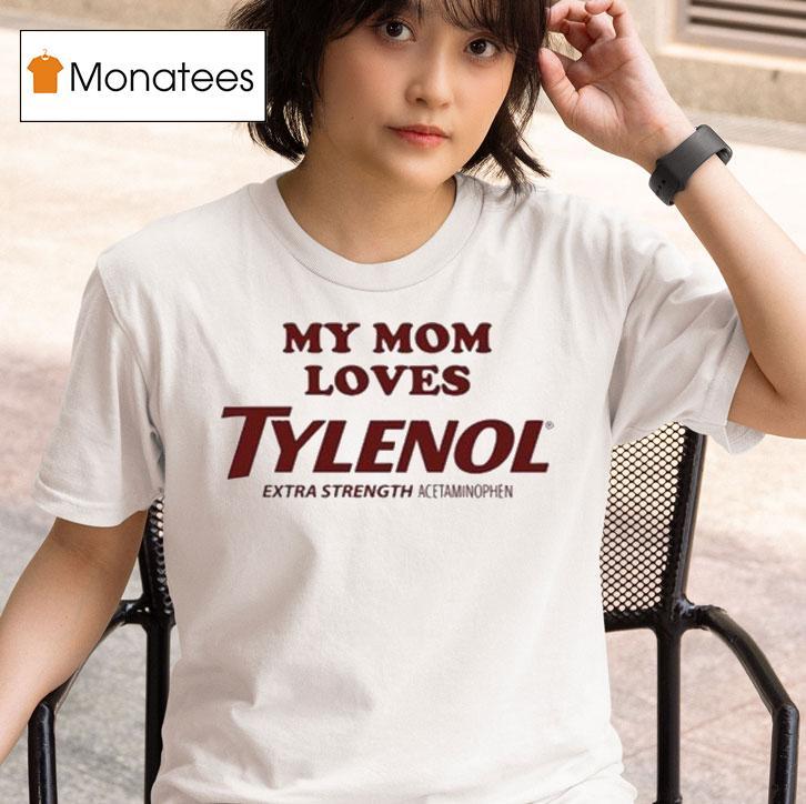My Mom Loves Tylenol Extra Strength Acetaminophen T Shirt