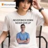 Nick Eh Never Back Down Never Give Up S T Shirt
