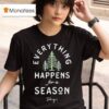 Stay Everything Happens For A Season Only Humxn T Shirt