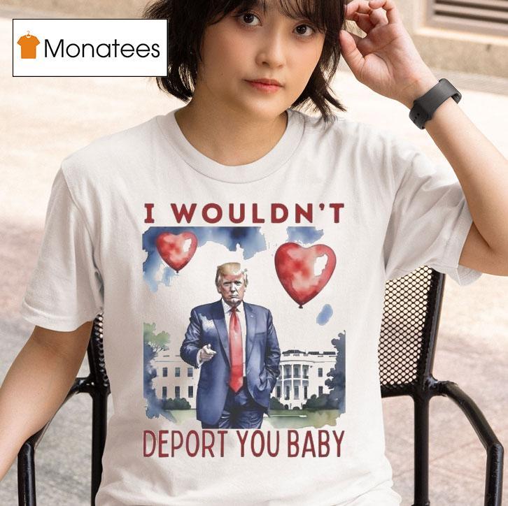 Trump Valentine I Wouldn T Deport You Baby Hear T Shirt