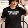 Work Suck I Know T Shirt