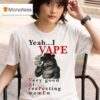 Yeah I Vape Very Good At Respecting Women Wolf Cigarettes Smoke T Shirt