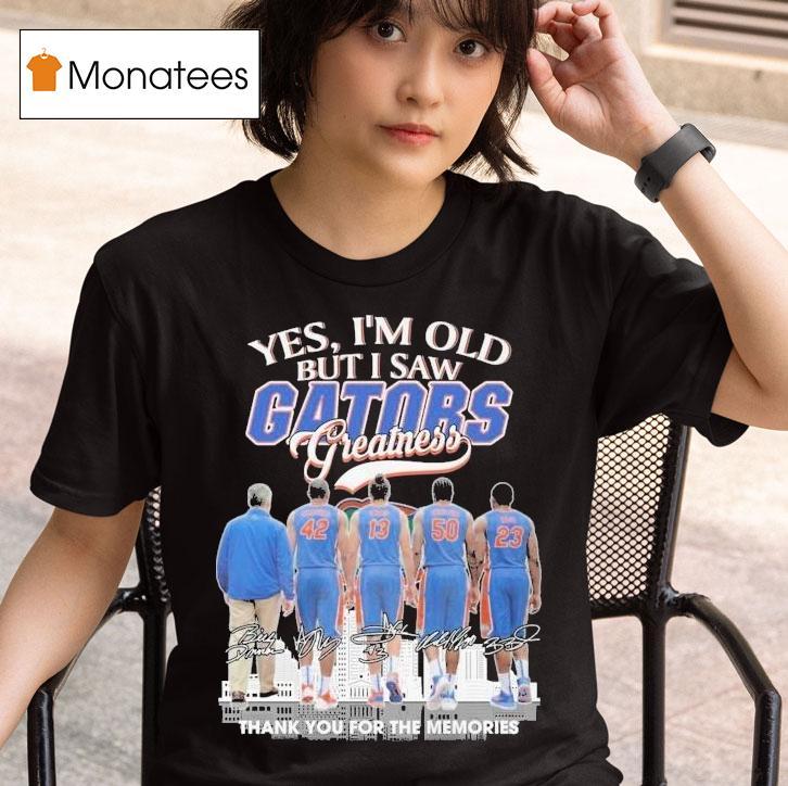 Yes I M Old But I Saw Florida Gators Greatness Thank You For The Memories Signatures T Shirt