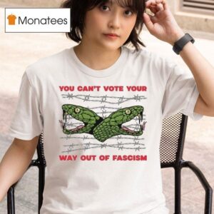 You Can T Vote Yourself Out Of Fascism Snake T Shirt
