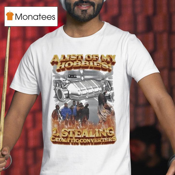 A List Of My Hobbies Stealing Catalytic Converters T Shirt A List Of My Hobbies Stealing Catalytic Converters T Shirt