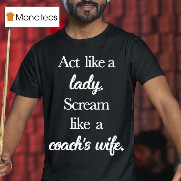 Act Like A Lady Scream Like A Coach S Wife T Shirt Act Like A Lady Scream Like A Coach S Wife T Shirt