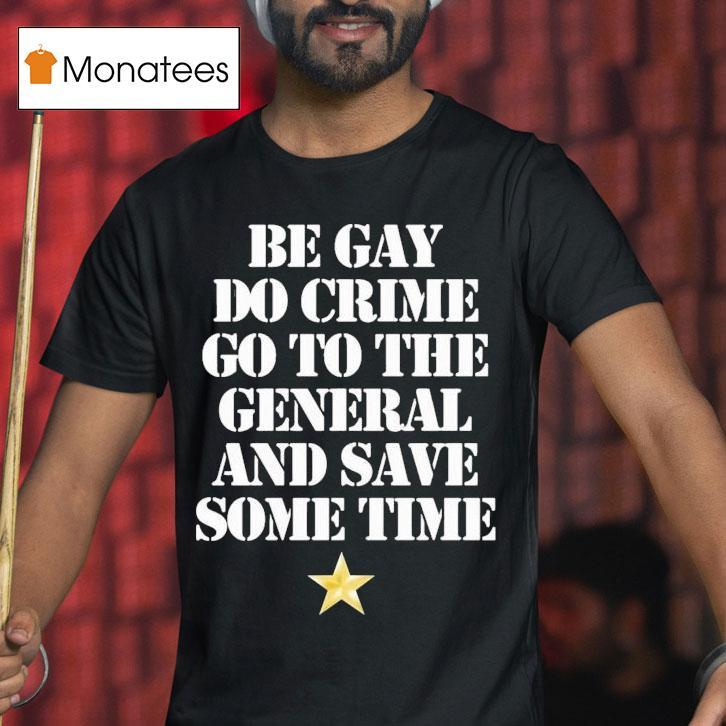 Be Gay Do Crime Go To The General And Save Some Time Star T Shirt Be Gay Do Crime Go To The General And Save Some Time Star T Shirt