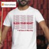 Bless Your Heart Y All Have A Nice Day T Shirt