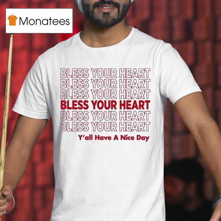 Bless Your Heart Y All Have A Nice Day T Shirt Bless Your Heart Y All Have A Nice Day T Shirt