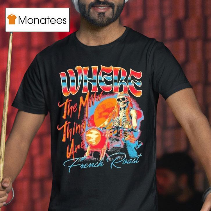 French Roast Where The Mild Things Are Skeleton Motor T Shirt French Roast Where The Mild Things Are Skeleton Motor T Shirt