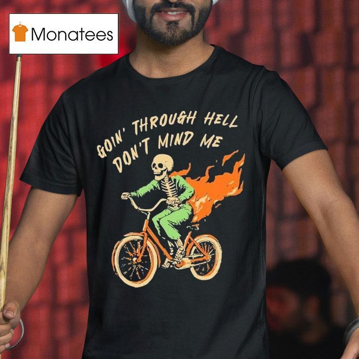 Goin Through Hell Don T Mind Me Skeleton T Shirt Goin Through Hell Don T Mind Me Skeleton T Shirt