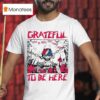 Grateful Dead To Be Here T Shirt