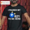 I Paused My E To Be Here T Shirt