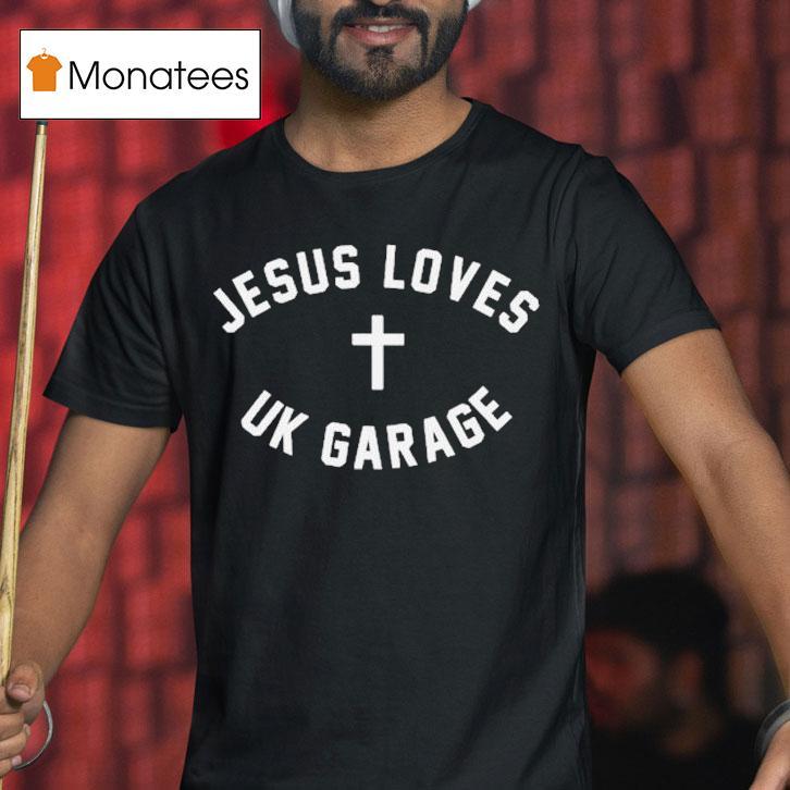 Jesus Loves Uk Garage T Shirt Jesus Loves Uk Garage T Shirt
