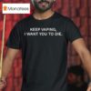 Keep Vaping I Want You To Die T Shirt