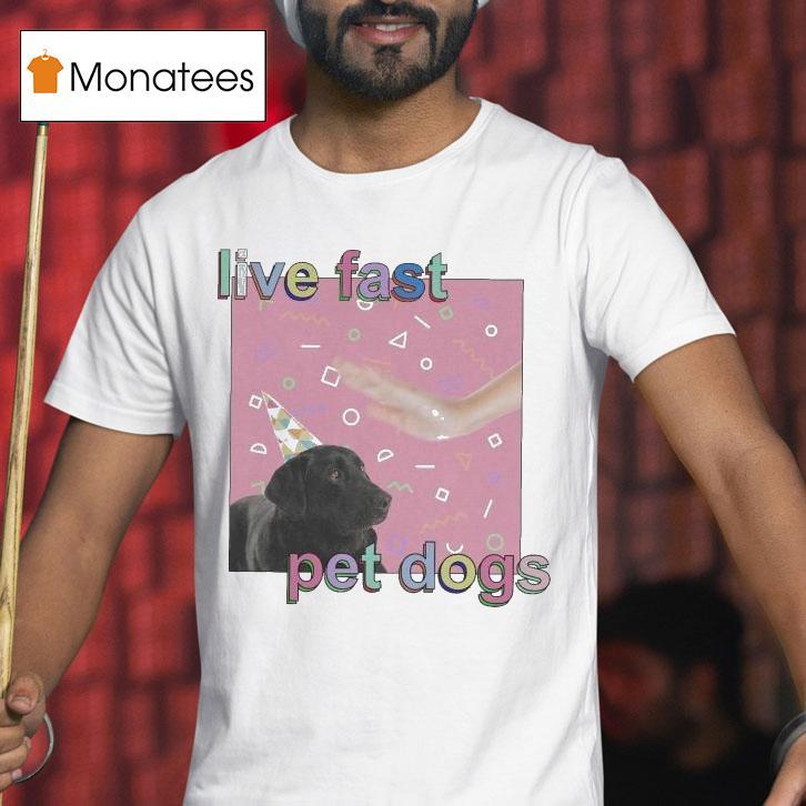 Live Fast Pet Dogs T Shirt Live Fast Pet Dogs T Shirt
