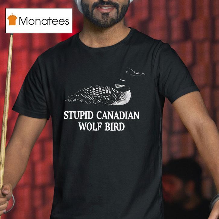 Loon Stupid Canadian Wolf Bird T Shirt Loon Stupid Canadian Wolf Bird T Shirt