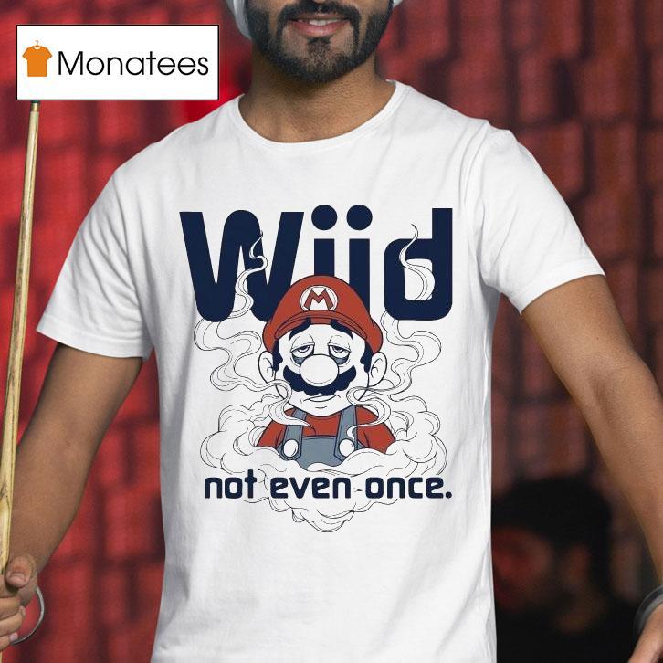 Mario Wiid Not Even Once T Shirt Mario Wiid Not Even Once T Shirt
