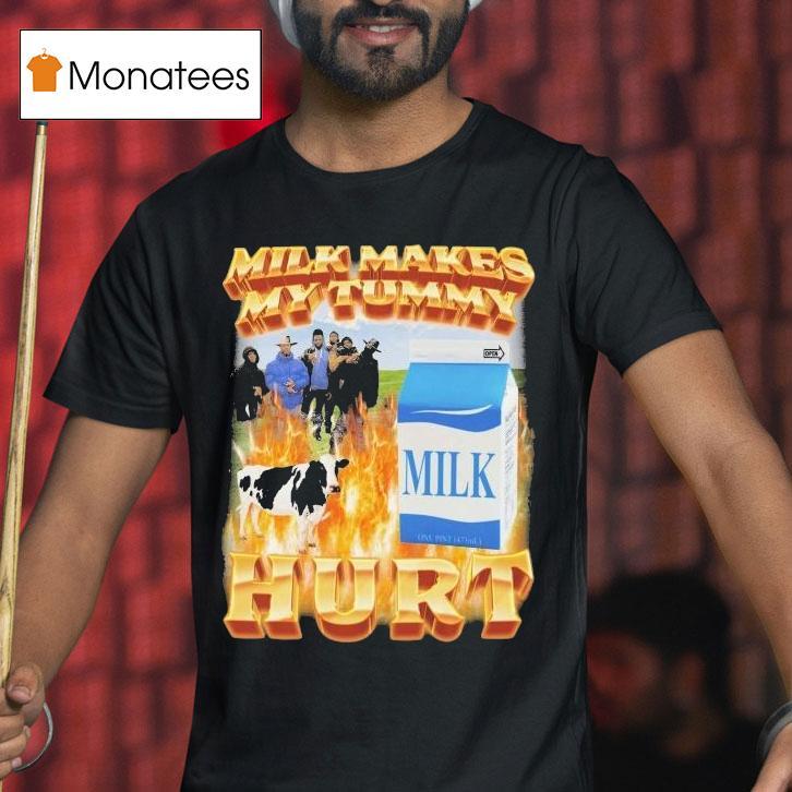 Milk Makes My Tummy Hur T Shirt Milk Makes My Tummy Hur T Shirt