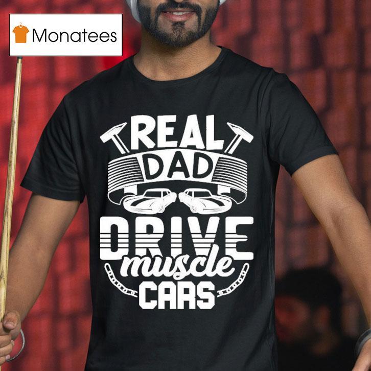Real Dad Drive Muscle Car T Shirt Real Dad Drive Muscle Car T Shirt