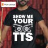 Show Me Your Tts T Shirt
