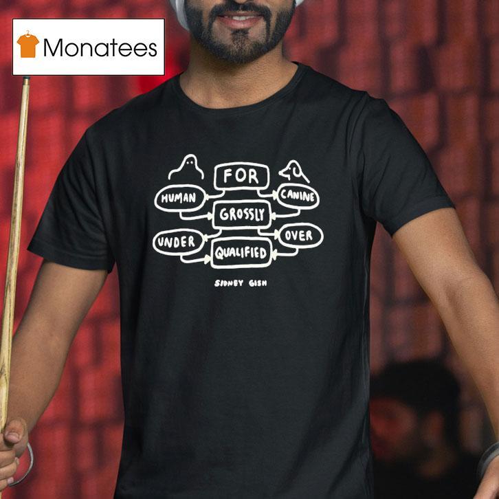 Sidney Gish For Grossly Qualified Canine T Shirt Sidney Gish For Grossly Qualified Canine T Shirt