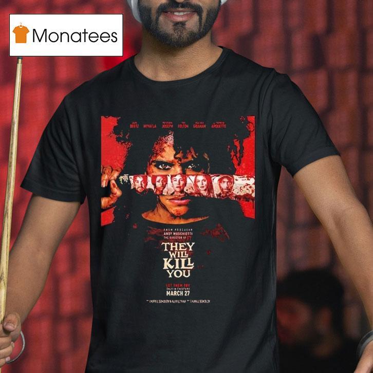 They Will Kill You First Starring Zazie Beetz On Theaters March T Shirt They Will Kill You First Starring Zazie Beetz On Theaters March T Shirt