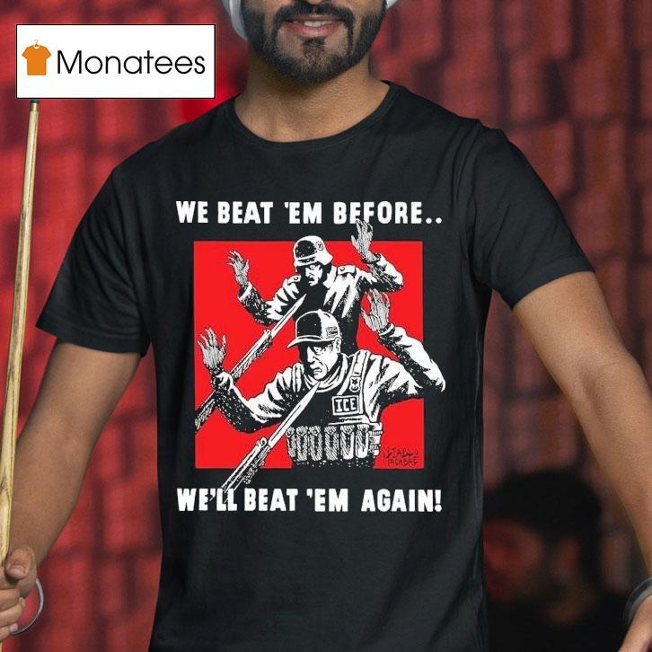 We Beat Em Before We Ll Beat Em Again Ice T Shirt We Beat Em Before We Ll Beat Em Again Ice T Shirt