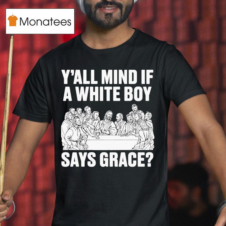 Y All Mind If A White Boy Says Grace T Shirt Y All Mind If A White Boy Says Grace T Shirt