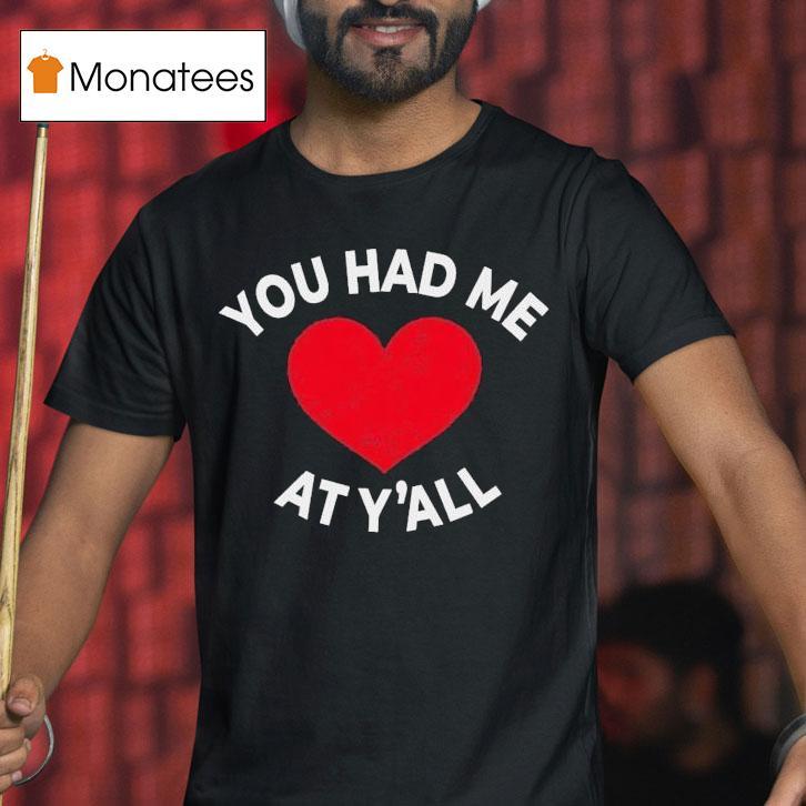 You Had Me At Y All T Shirt You Had Me At Y All T Shirt