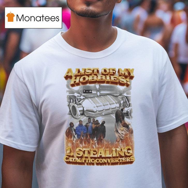 A List Of My Hobbies Stealing Catalytic Converters T Shirt A List Of My Hobbies Stealing Catalytic Converters T Shirt