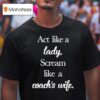 Act Like A Lady Scream Like A Coach S Wife T Shirt
