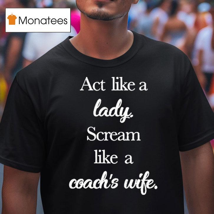 Act Like A Lady Scream Like A Coach S Wife T Shirt Act Like A Lady Scream Like A Coach S Wife T Shirt