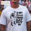 Ai Art Sorry I Prefer Gay Guy Ar T Shirt