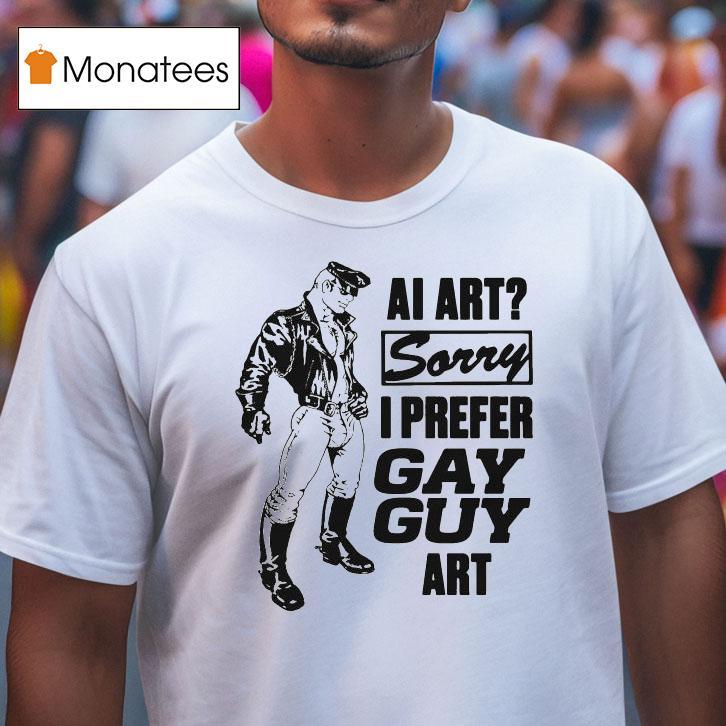 Ai Art Sorry I Prefer Gay Guy Ar T Shirt Ai Art Sorry I Prefer Gay Guy Ar T Shirt