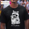 Anti Ice No Ice Please Raccoon T Shirt