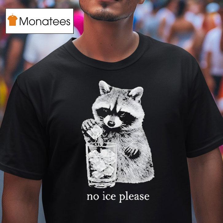 Anti Ice No Ice Please Raccoon T Shirt Anti Ice No Ice Please Raccoon T Shirt